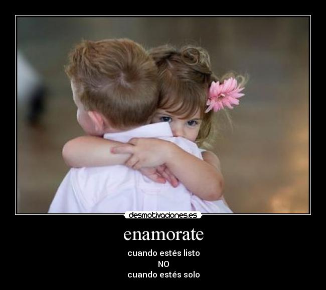enamorate - cuando estés listo
NO
cuando estés solo