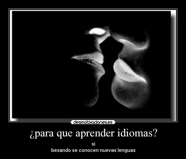 ¿para que aprender idiomas? - si
besando se conocen nuevas lenguas