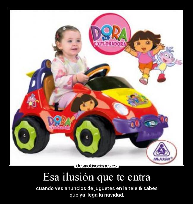 Esa ilusión que te entra - cuando ves anuncios de juguetes en la tele & sabes
que ya llega la navidad.