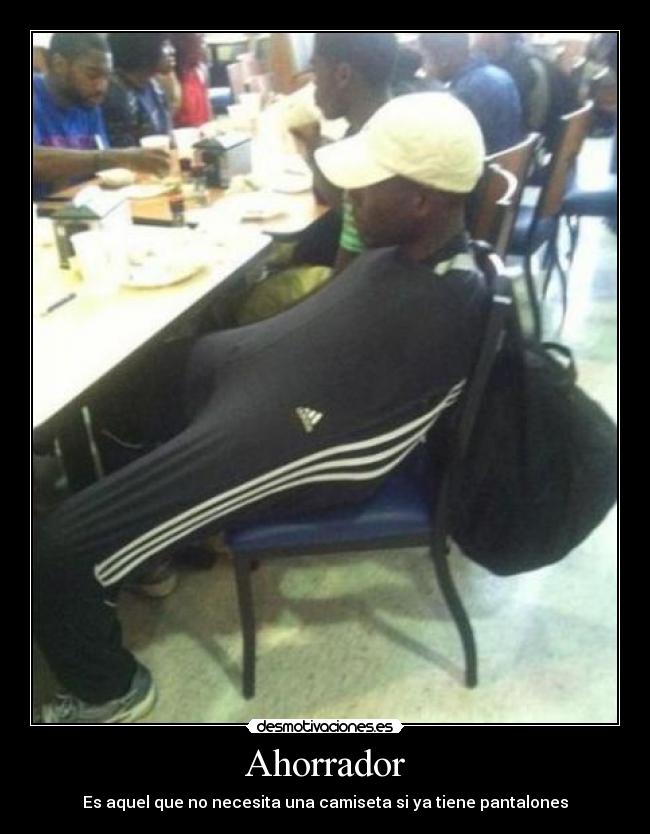 Ahorrador - Es aquel que no necesita una camiseta si ya tiene pantalones