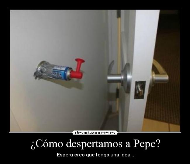 ¿Cómo despertamos a Pepe? - Espera creo que tengo una idea...