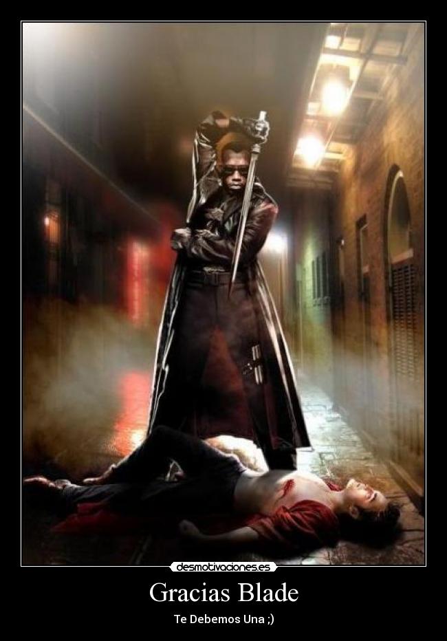 Gracias Blade - Te Debemos Una ;)