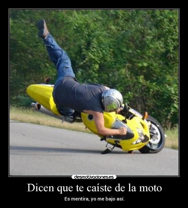 Dicen que te caíste de la moto - Es mentira, yo me bajo así.