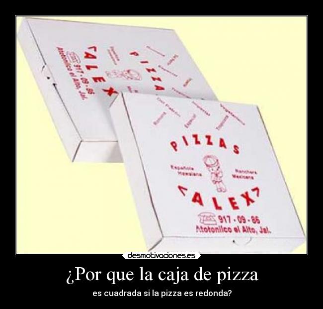 ¿Por que la caja de pizza - es cuadrada si la pizza es redonda?