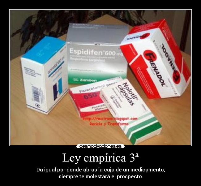 Ley empírica 3ª - Da igual por donde abras la caja de un medicamento,
siempre te molestará el prospecto.