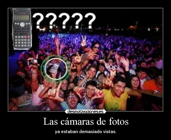 Las cámaras de fotos - ya estaban demasiado vistas.