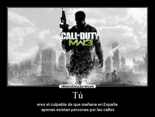 Tú - eres el culpable de que mañana en España
apenas existan personas por las calles