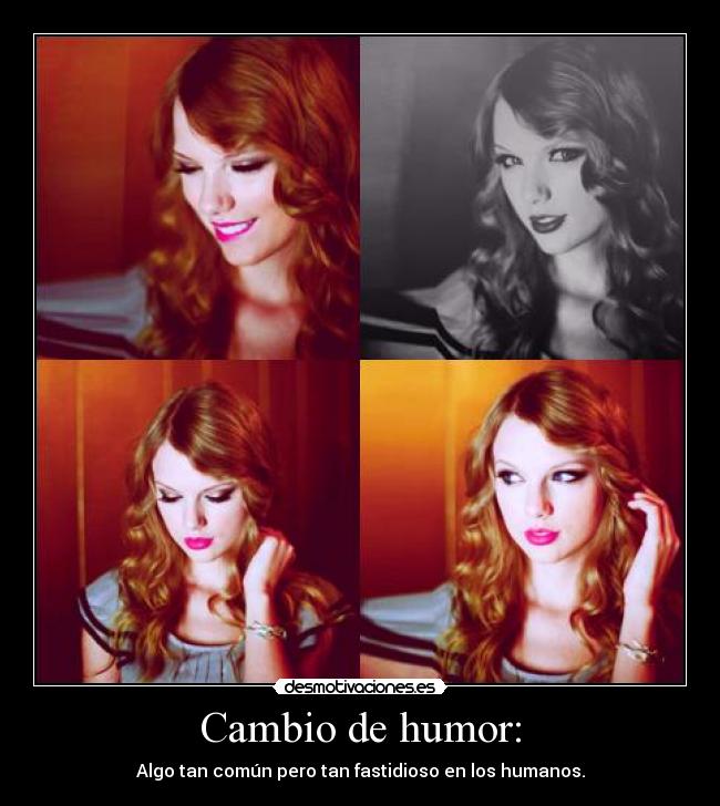 Cambio de humor: - Algo tan común pero tan fastidioso en los humanos.