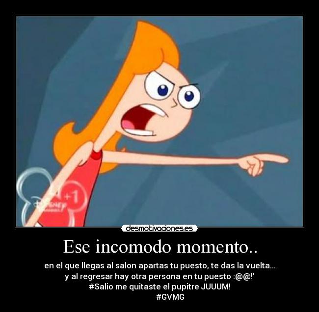 Ese incomodo momento.. - en el que llegas al salon apartas tu puesto, te das la vuelta...
y al regresar hay otra persona en tu puesto :@@!
#Salio me quitaste el pupitre JUUUM!
#GVMG