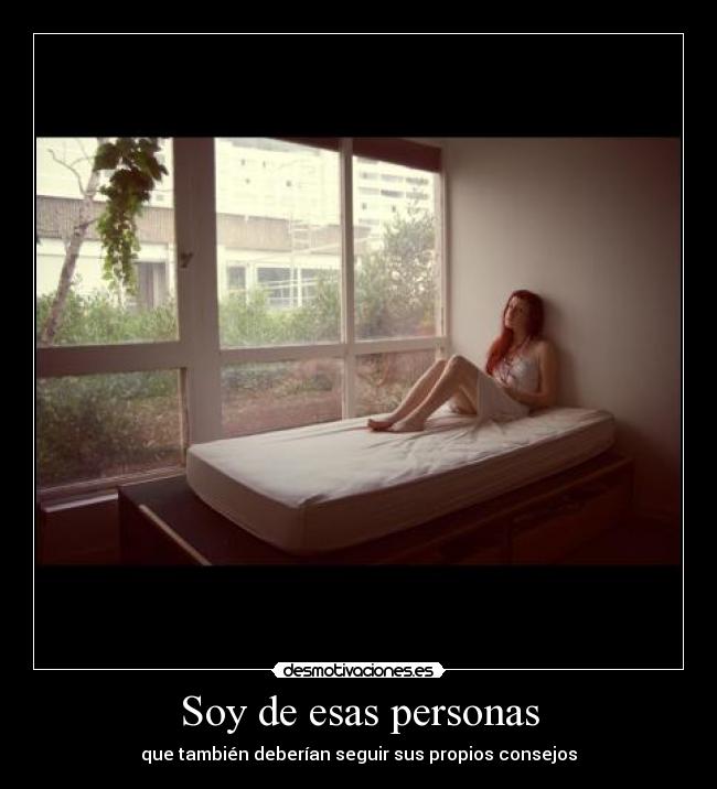 Soy de esas personas - que también deberían seguir sus propios consejos