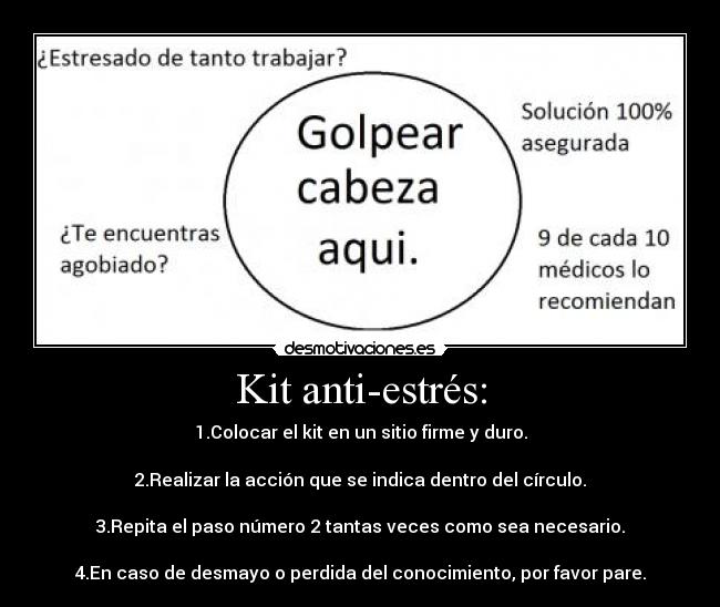 Kit anti-estrés: - 1.Colocar el kit en un sitio firme y duro.
2.Realizar la acción que se indica dentro del círculo.
3.Repita el paso número 2 tantas veces como sea necesario.
4.En caso de desmayo o perdida del conocimiento, por favor pare.