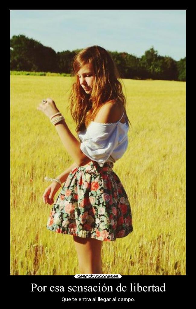 Por esa sensación de libertad - Que te entra al llegar al campo.