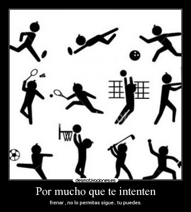 Por mucho que te intenten - frenar , no lo permitas sigue.. tu puedes.