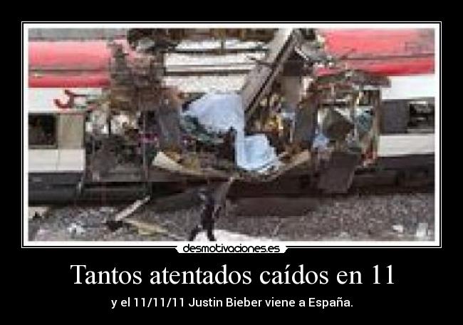 Tantos atentados caídos en 11 - y el 11/11/11 Justin Bieber viene a España.