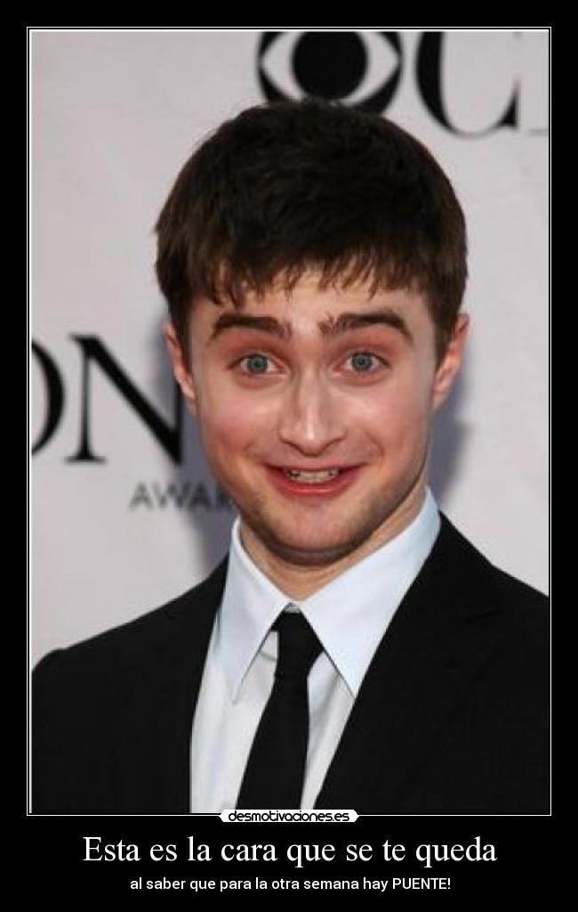 Esta es la cara que se te queda - al saber que para la otra semana hay PUENTE!