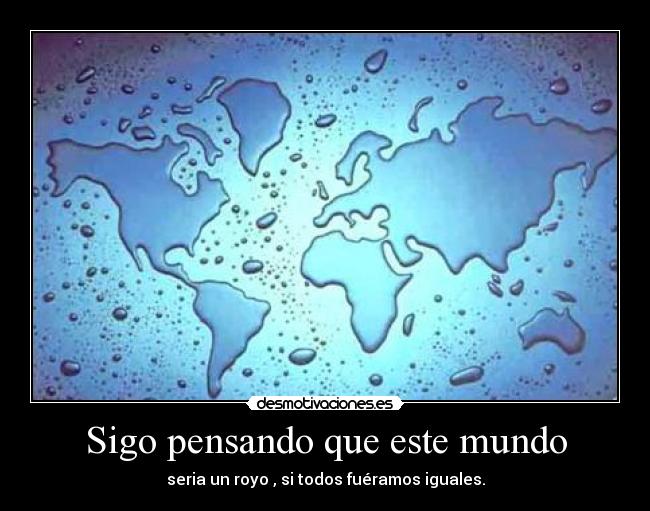 Sigo pensando que este mundo -