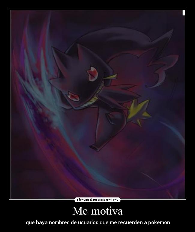 Me motiva - que haya nombres de usuarios que me recuerden a pokemon