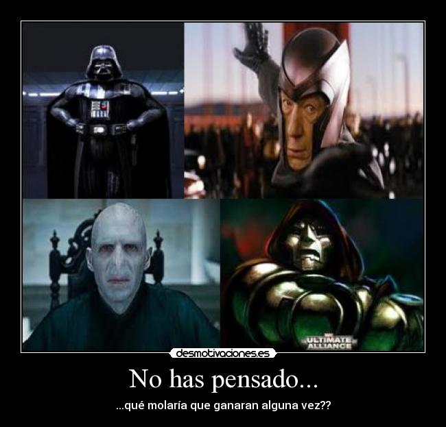 No has pensado... -