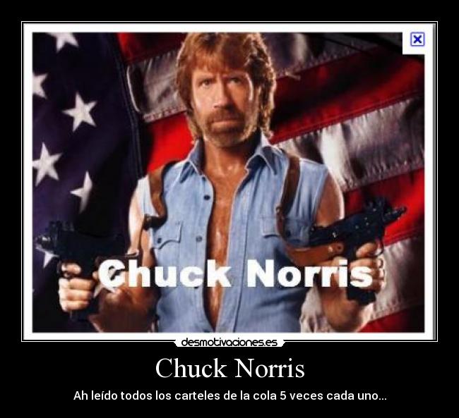 Chuck Norris - Ah leído todos los carteles de la cola 5 veces cada uno...