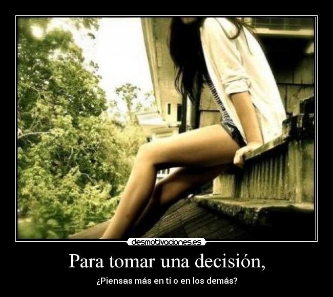 Para tomar una decisión, - ¿Piensas más en ti o en los demás?