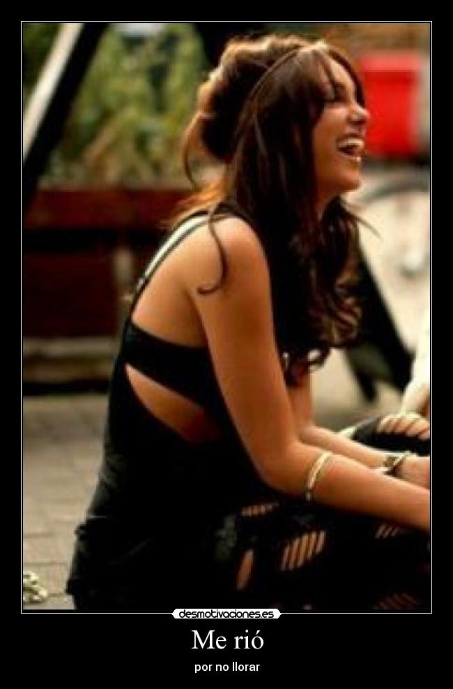 Me rió - por no llorar