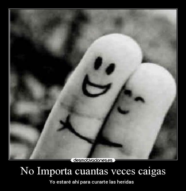 No Importa cuantas veces caigas - Yo estaré ahí para curarte las heridas ♥