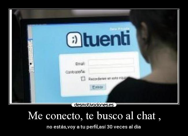Me conecto, te busco al chat , - 