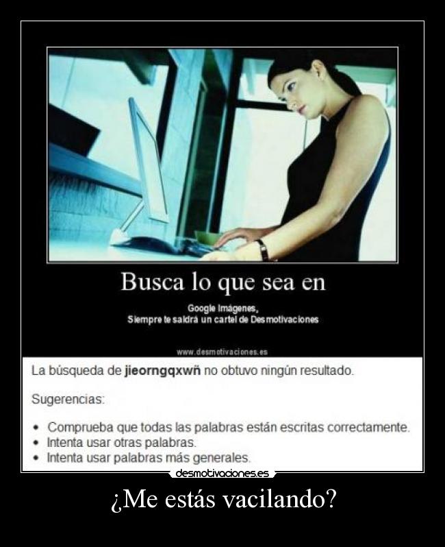 ¿Me estás vacilando? -