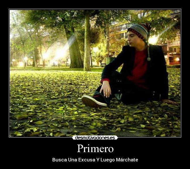 Primero - Busca Una Excusa Y Luego Márchate