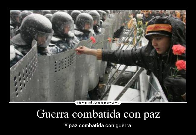 Guerra combatida con paz - Y paz combatida con guerra