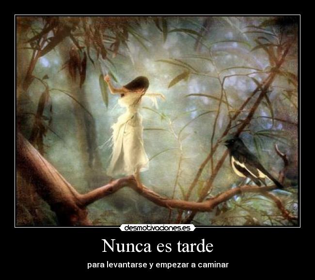 Nunca es tarde - para levantarse y empezar a caminar
