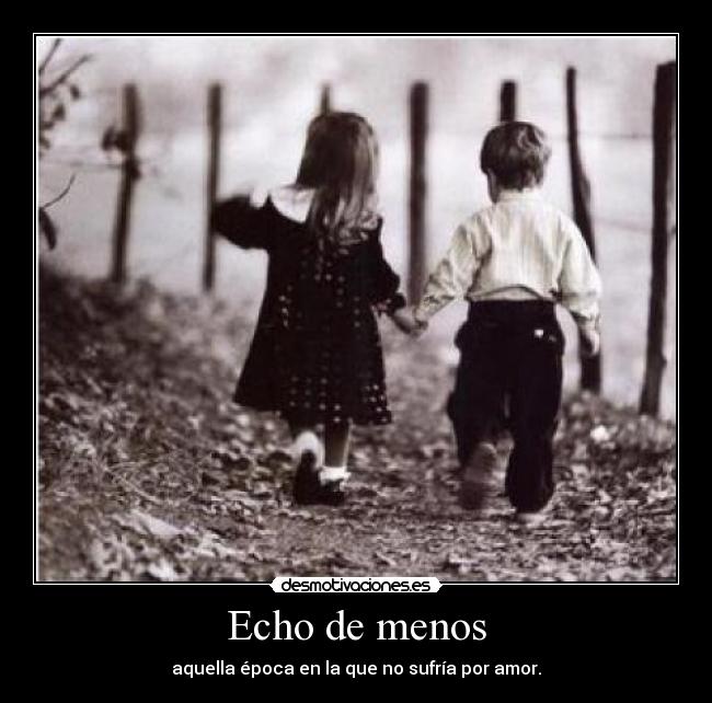 Echo de menos - aquella época en la que no sufría por amor.