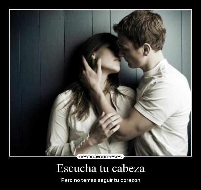 Escucha tu cabeza - Pero no temas seguir tu corazon