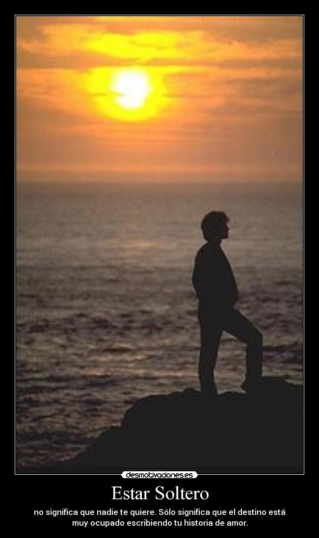 Estar Soltero - no significa que nadie te quiere. Sólo significa que el destino está
muy ocupado escribiendo tu historia de amor.