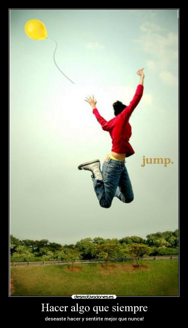 Hacer algo que siempre - deseaste hacer y sentirte mejor que nunca!