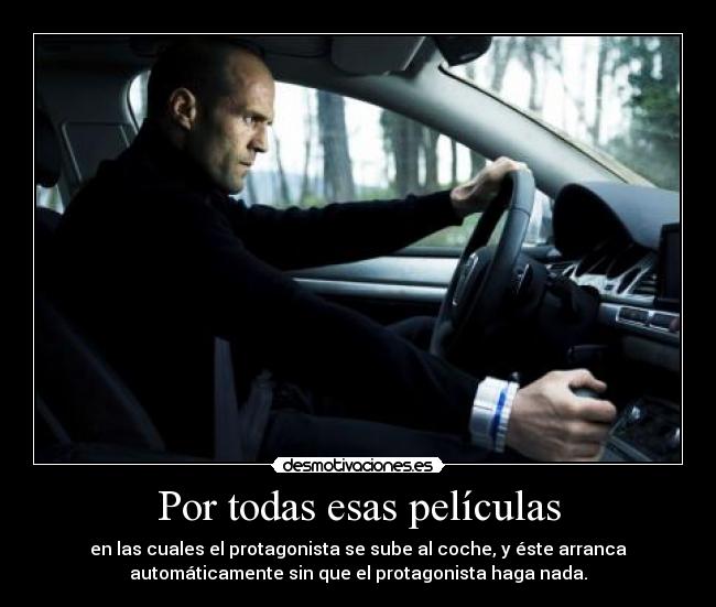 Por todas esas películas - en las cuales el protagonista se sube al coche, y éste arranca
automáticamente sin que el protagonista haga nada.