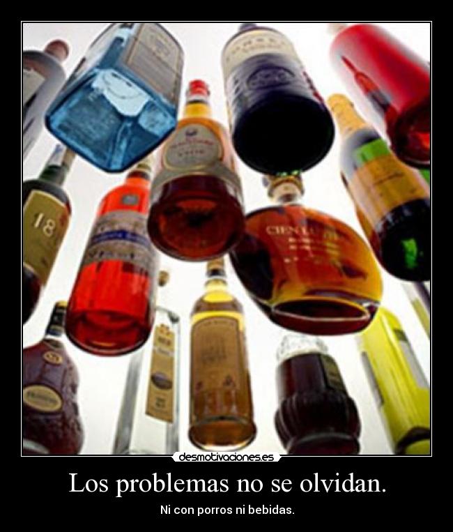 Los problemas no se olvidan. - Ni con porros ni bebidas.