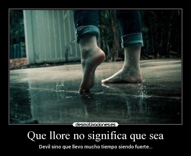 Que llore no significa que sea - Devil sino que llevo mucho tiempo siendo fuerte...