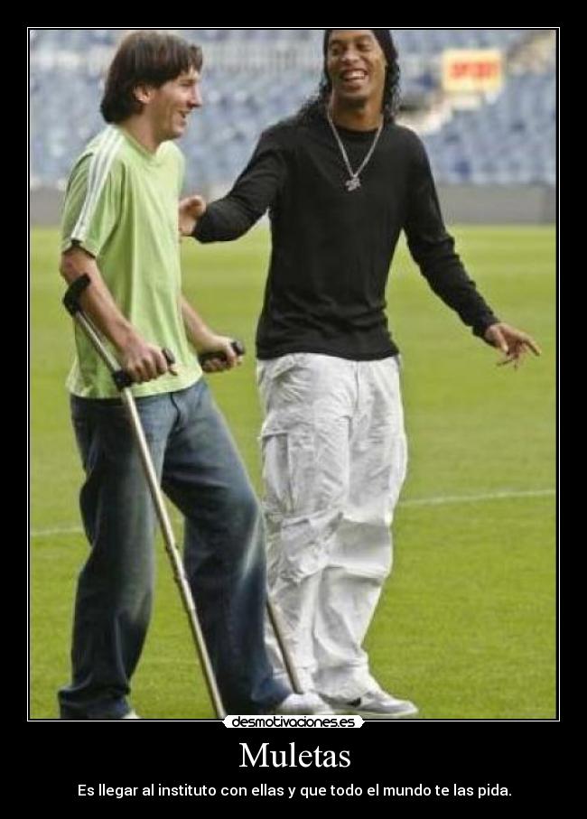 Muletas - Es llegar al instituto con ellas y que todo el mundo te las pida.