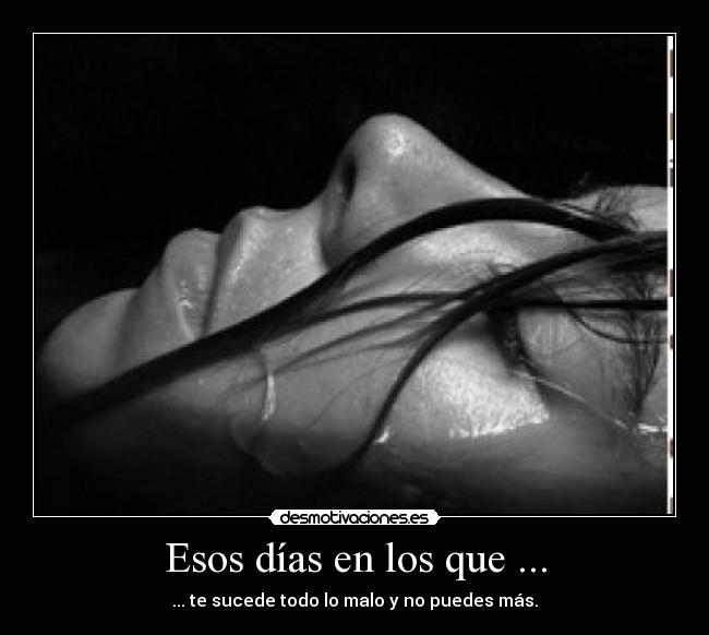 Esos días en los que ... - ... te sucede todo lo malo y no puedes más.