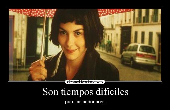 Son tiempos difíciles - para los soñadores.