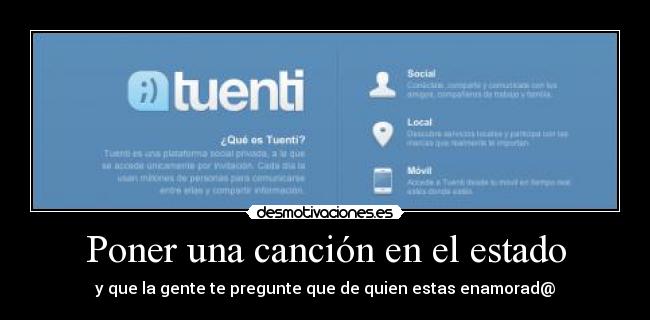 Poner una canción en el estado - y que la gente te pregunte que de quien estas enamorad@