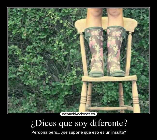 ¿Dices que soy diferente? -