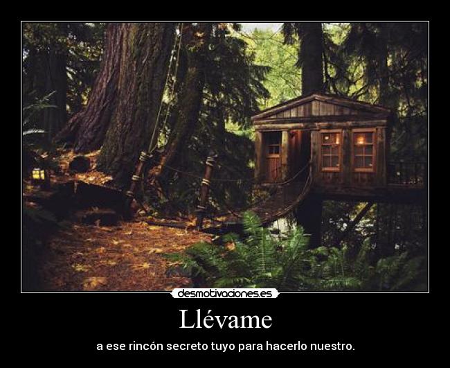 Llévame - a ese rincón secreto tuyo para hacerlo nuestro.