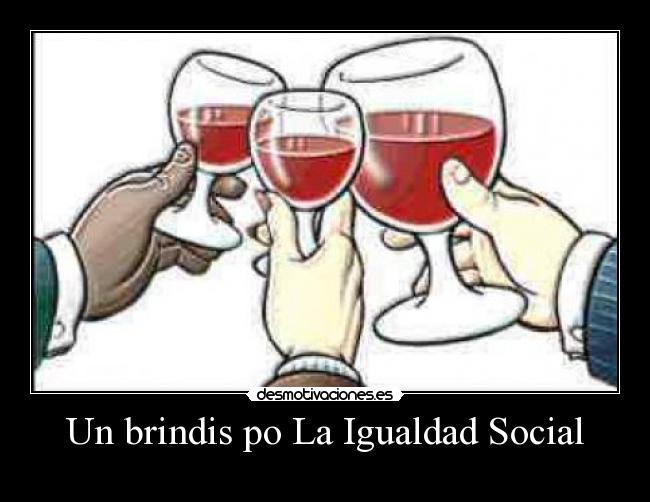 Un brindis po La Igualdad Social -