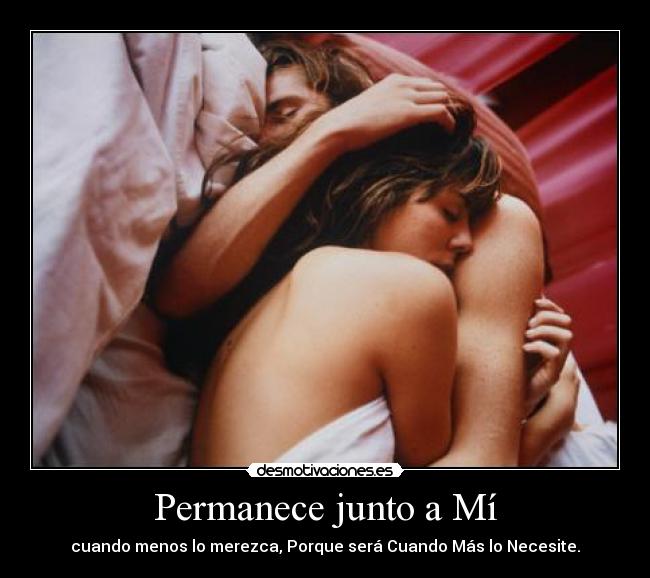 Permanece junto a Mí - cuando menos lo merezca, Porque será Cuando Más lo Necesite.