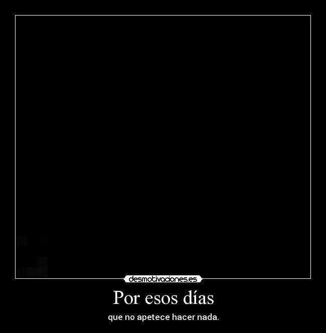 Por esos días - que no apetece hacer nada.