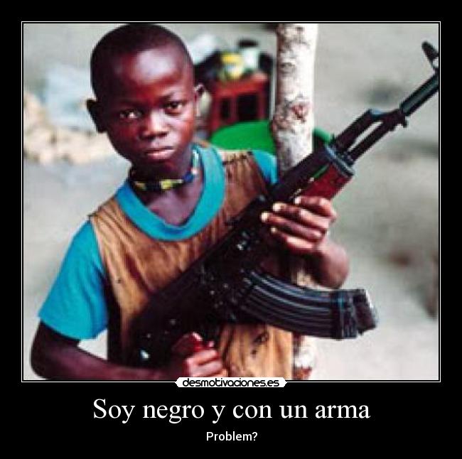 Soy negro y con un arma - Problem?