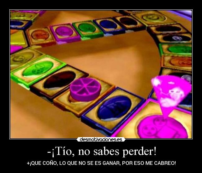 -¡Tío, no sabes perder! - +¡QUE COÑO, LO QUE NO SE ES GANAR, POR ESO ME CABREO!