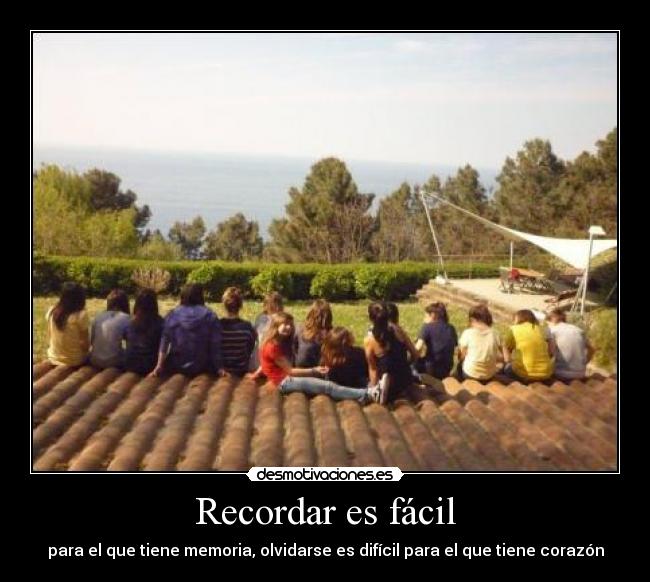 Recordar es fácil - para el que tiene memoria, olvidarse es difícil para el que tiene corazón